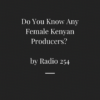 Do You Know Any Female Kenyan Producers?